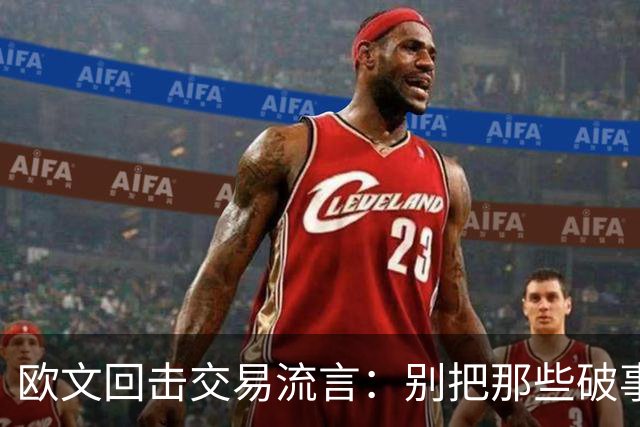 欧文回击交易流言：别把那些破事带进更衣室
